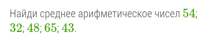 Найди среднее арифметическое чисел 54; 32; 48; 65; 43.