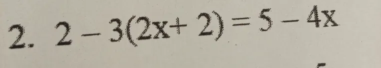 2. 2 - 3(2x + 2) = 5 - 4x