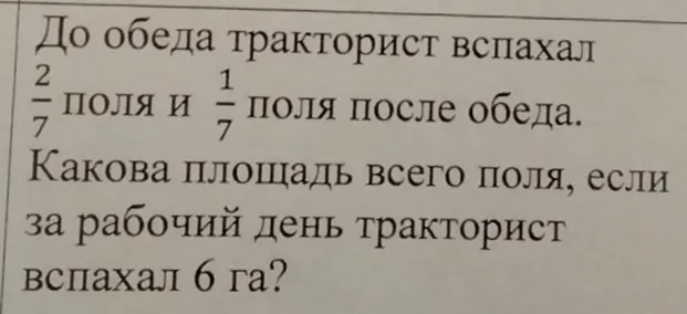 До обеда тракторист вспахал 2/7 поля и 1/7 поля после обеда. Какова площадь всего поля, если за рабочий день тракторист вспахал 6 га?
