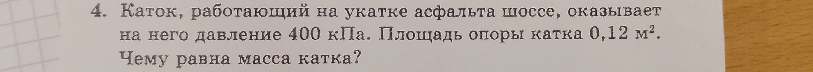 Каток, работающий на укатке асфальта шоссе, оказывает на него давление 400 кПа. Площадь опоры катка 0,12 м². Чему равна масса катка?