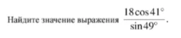 Найдите значение выражения \frac{18 \cos 41^\circ}{\sin 49^\circ}