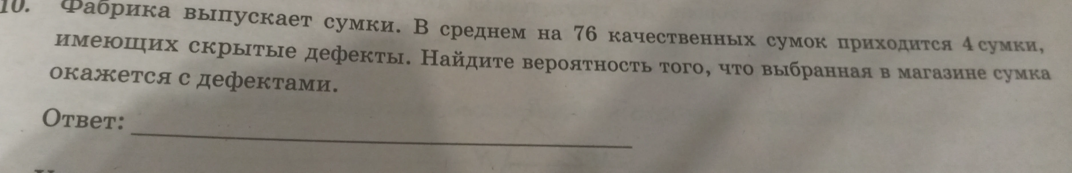 Фабрика выпускает сумки. В среднем на 76 качественных сумок приходится 4 сумки, имеющих скрытые дефекты. Найдите вероятность того, что выбранная в магазине сумка окажется с дефектами.