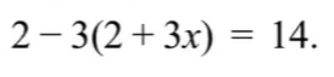 2 - 3(2 + 3x) = 14.
