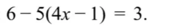 Решите уравнение 6 - 5(4x - 1) = 3