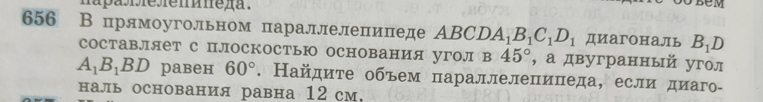 В прямоугольном параллелепипеде ABCDA1B1C1D1 диагональ B1D составляет с плоскостью основания угол в 45°, а двугранный угол A1B1BD равен 60°. Найдите объем параллелепипеда, если диагональ основания равна 12 см.