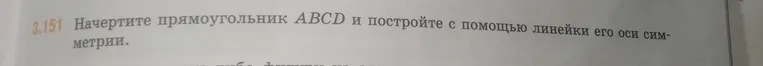 Начертите прямоугольник ABCD и постройте с помощью линейки его оси симметрии.