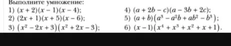 Выполните умножение: 1) (x + 2)(x - 1)(x - 4); 2) (2x + 1)(x + 5)(x - 6); 3) (x² - 2x + 3)(x² + 2x - 3); 4) (a + 2b - c)(a - 3b + 2c); 5) (a + b)(a³ - a²b + ab² - b³); 6) (x - 1)(x⁴ + x³ + x² + x + 1).