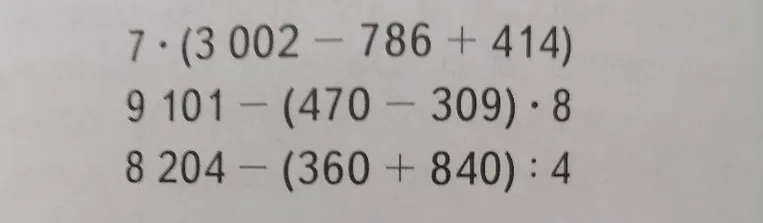 Вычислите значение выражений: 7 * (3002 - 786 + 414), 9101 - (470 - 309) * 8, 8204 - (360 + 840) : 4
