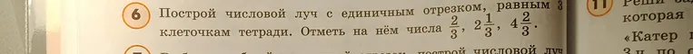 Построй числовой луч с единичным отрезком, равным 3 клеточкам тетради. Отметь на нём числа 2/3, 2 1/3, 4 2/3.