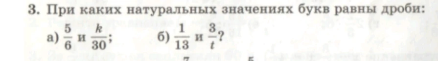При каких натуральных значениях букв равны дроби: а) 5/6 и k/30; б) 1/13 и 3/t?