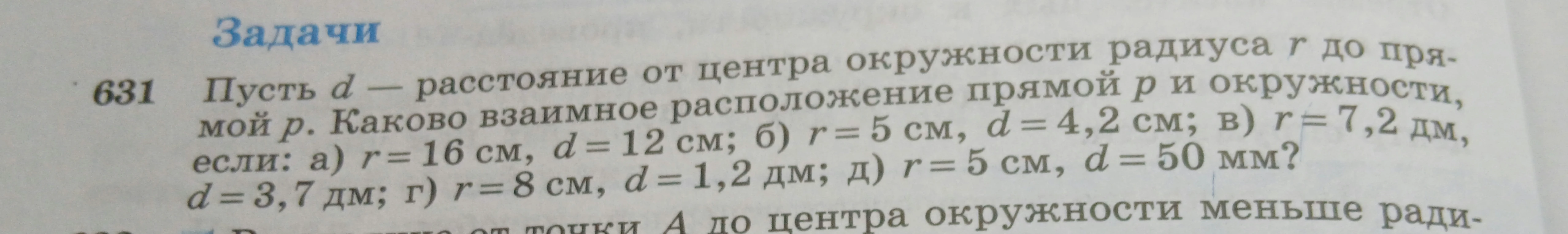 Пусть d — расстояние от центра окружности радиуса r до прямой p. Каково взаимное расположение прямой p и окружности, если: а) r = 16 см, d = 12 см; б) r = 5 см, d = 4,2 см; в) r = 7,2 дм, d = 3,7 дм; г) r = 8 см, d = 1,2 дм; д) r = 5 см, d = 50 мм?