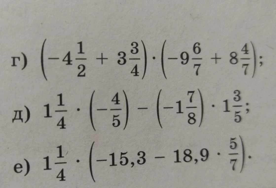 г) (-4 1/2 + 3 3/4) * (-9 6/7 + 8 4/7); д) 1 1/4 * (-4/5) - (-1 7/8) * 1 3/5; е) 1 1/4 * (-15,3 - 18,9 * 5/7)