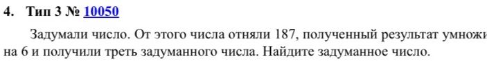 Задумали число. От этого числа отняли 187, полученный результат умножили на 6 и получили треть задуманного числа. Найдите задуманное число.