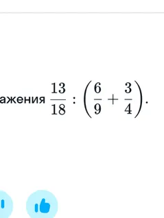 Найдите значение выражения 13/18 : (6/9 + 3/4)