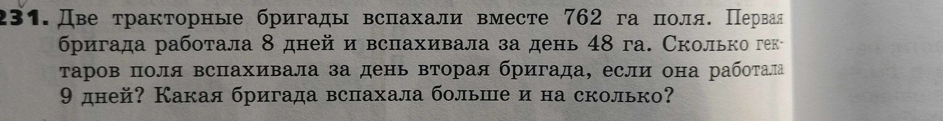 Две тракторные бригады вспахали вместе 762 га поля. Первая бригада работала 8 дней и вспахивала за день 48 га. Сколько гектаров поля вспахивала за день вторая бригада, если она работала 9 дней? Какая бригада вспахала больше и на сколько?