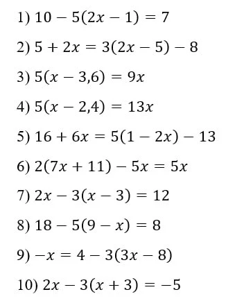 Решите уравнения: 1) 10 - 5(2x - 1) = 7; 2) 5 + 2x = 3(2x - 5) - 8; 3) 5(x - 3,6) = 9x; 4) 5(x - 2,4) = 13x; 5) 16 + 6x = 5(1 - 2x) - 13; 6) 2(7x + 11) - 5x = 5x; 7) 2x - 3(x - 3) = 12; 8) 18 - 5(9 - x) = 8; 9) -x = 4 - 3(3x - 8); 10) 2x - 3(x + 3) = -5