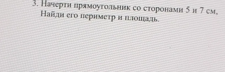 Начерти прямоугольник со сторонами 5 и 7 см. Найди его периметр и площадь.