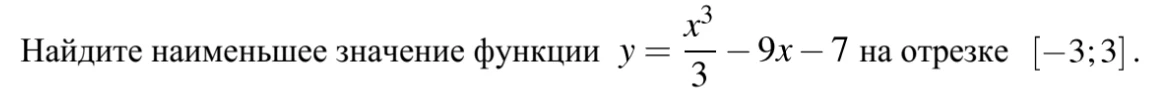 Найдите наименьшее значение функции y = x³/3 - 9x - 7 на отрезке [-3; 3]