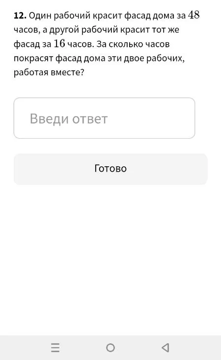 Один рабочий красит фасад дома за 48 часов, а другой рабочий красит тот же фасад за 16 часов. За сколько часов покрасят фасад дома эти двое рабочих, работая вместе?