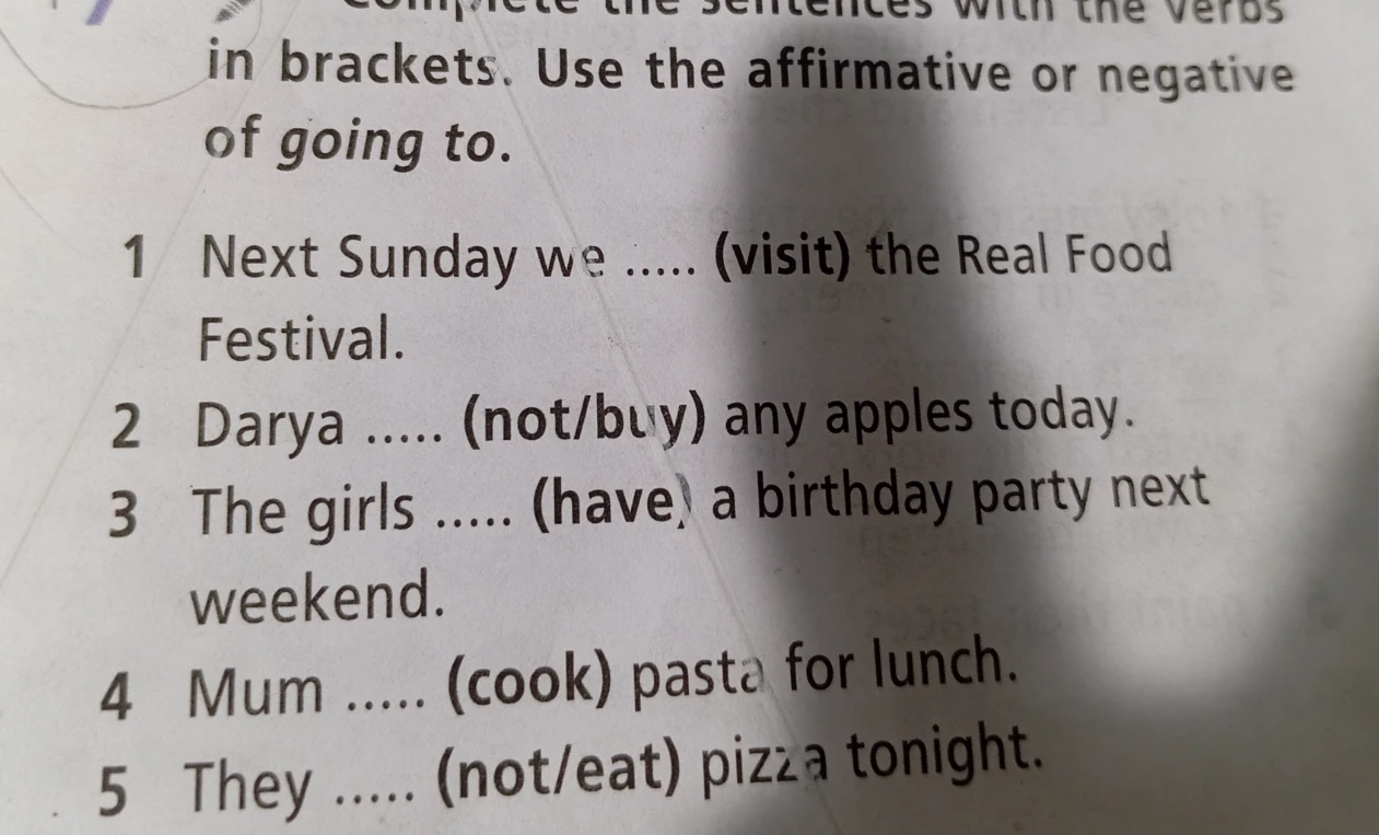 Complete the sentences with the verbs in brackets. Use the affirmative or negative of going to.