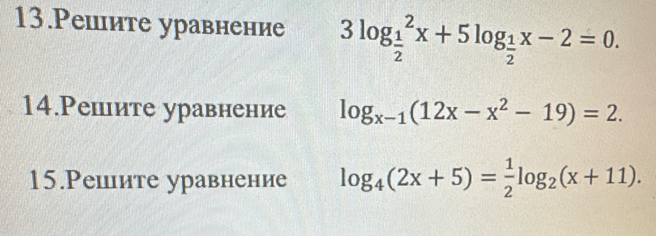 13.Решите уравнение 3 log_{1/2}^2 x + 5 log_{1/2} x - 2 = 0. 14.Решите уравнение log_{x-1}(12x - x^2 - 19) = 2. 15.Решите уравнение log_4(2x + 5) = 1/2 log_2(x + 11).