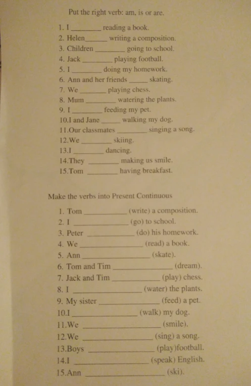 Put the right verb: am, is or are. Make the verbs into Present Continuous.