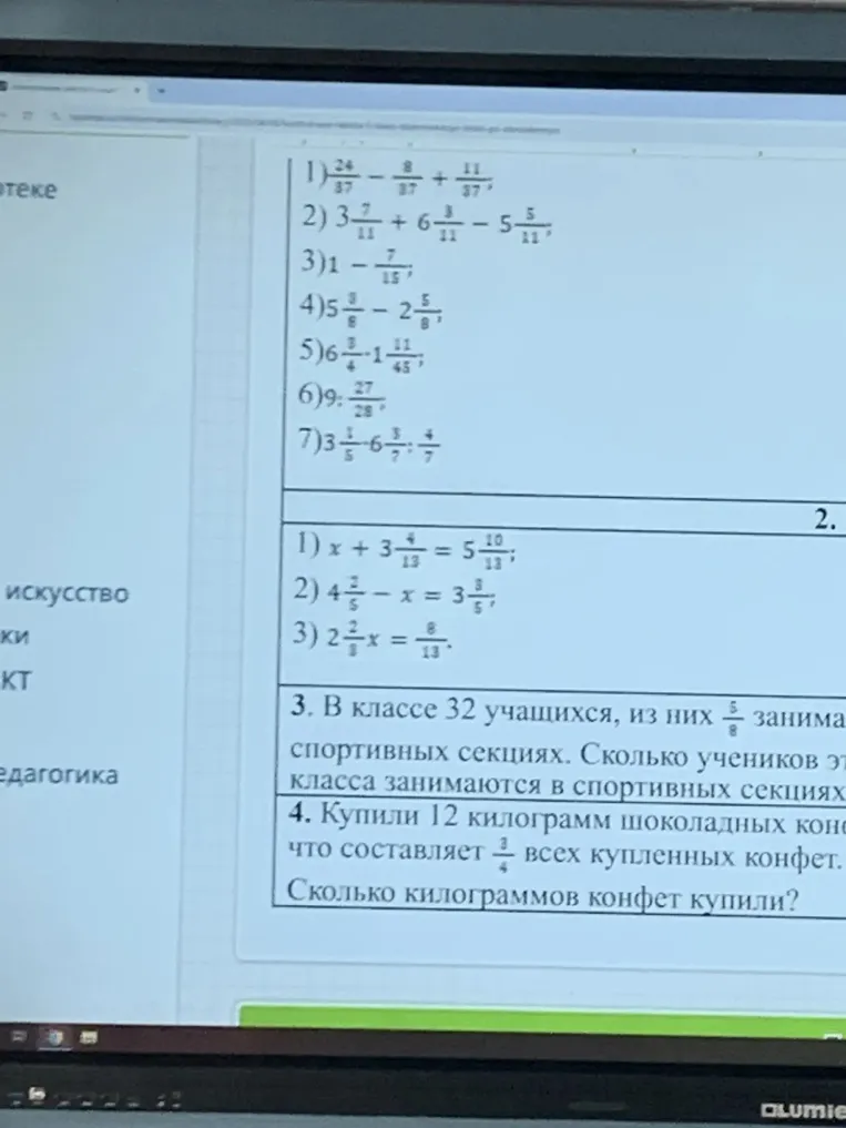 Решите задания: 1) 24/37 - 8/37 + 11/37; 2) x + 3 4/13 = 5 10/13; 3) В классе 32 учащихся, из них 5/8 занимаются в спортивных секциях; 4) Купили 12 килограмм шоколадных конфет, что составляет 3/4 всех купленных конфет.