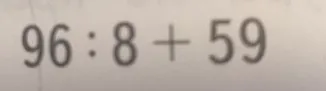 Вычислите: 96 : 8 + 59
