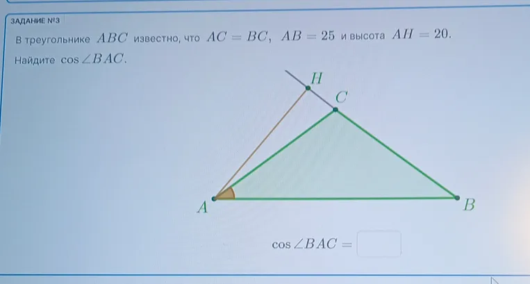 В треугольнике ABC известно, что AC = BC, AB = 25 и высота AH = 20. Найдите cos ∠BAC.