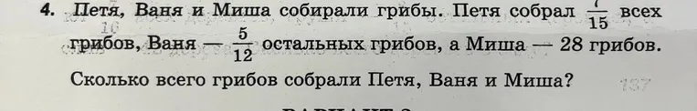 Петя, Ваня и Миша собирали грибы. Петя собрал 7/15 всех грибов, Ваня — 5/12 остальных грибов, а Миша — 28 грибов. Сколько всего грибов собрали Петя, Ваня и Миша?