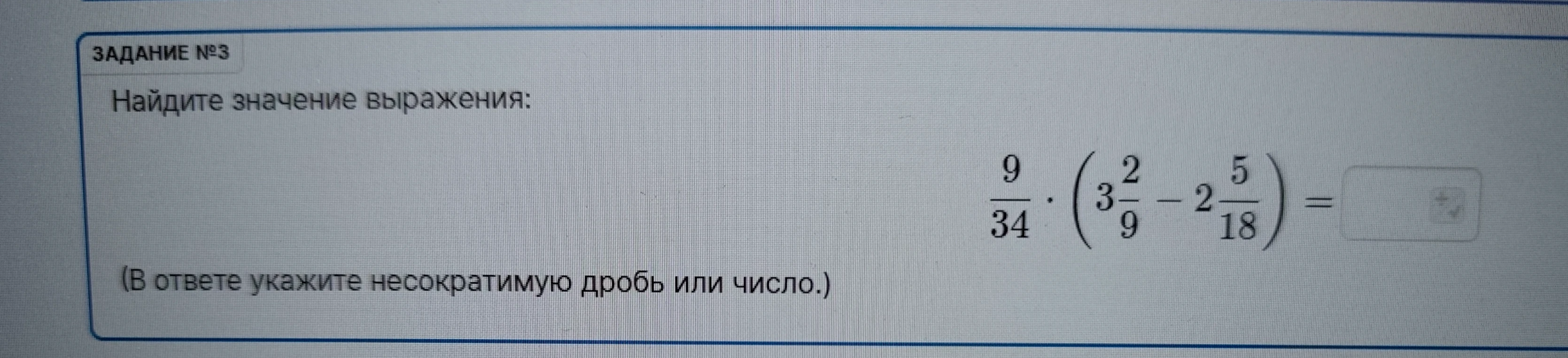 Найдите значение выражения: 9/34 * (3 2/9 - 2 5/18)