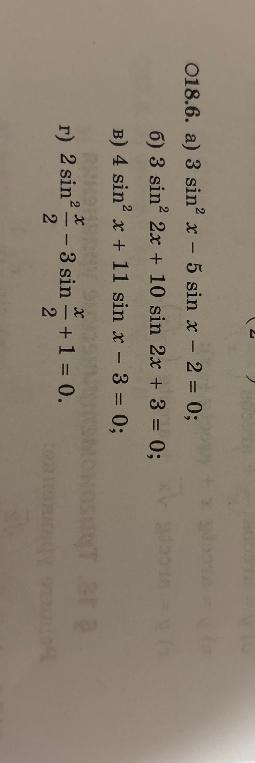 О18.6. а) 3 sin² x - 5 sin x - 2 = 0; б) 3 sin² 2x + 10 sin 2x + 3 = 0; в) 4 sin² x + 11 sin x - 3 = 0; г) 2 sin² x/2 - 3 sin x/2 + 1 = 0.
