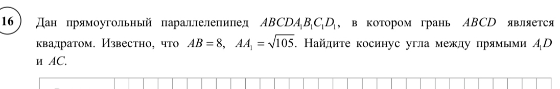 Дан прямоугольный параллелепипед ABCDA1B1C1D1, в котором грань ABCD является квадратом. Известно, что AB = 8, AA1 = √105. Найдите косинус угла между прямыми A1D и AC.