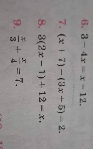 Решите уравнения: 6. 3 - 4x = x - 12; 7. (x + 7) - (3x + 5) = 2; 8. 3(2x - 1) + 12 = x; 9. x/3 + x/4 = 7