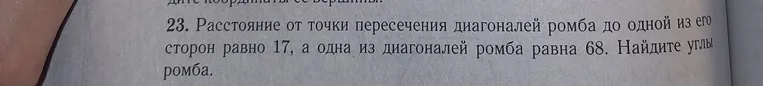Расстояние от точки пересечения диагоналей ромба до одной из его сторон равно 17, а одна из диагоналей ромба равна 68. Найдите углы ромба.
