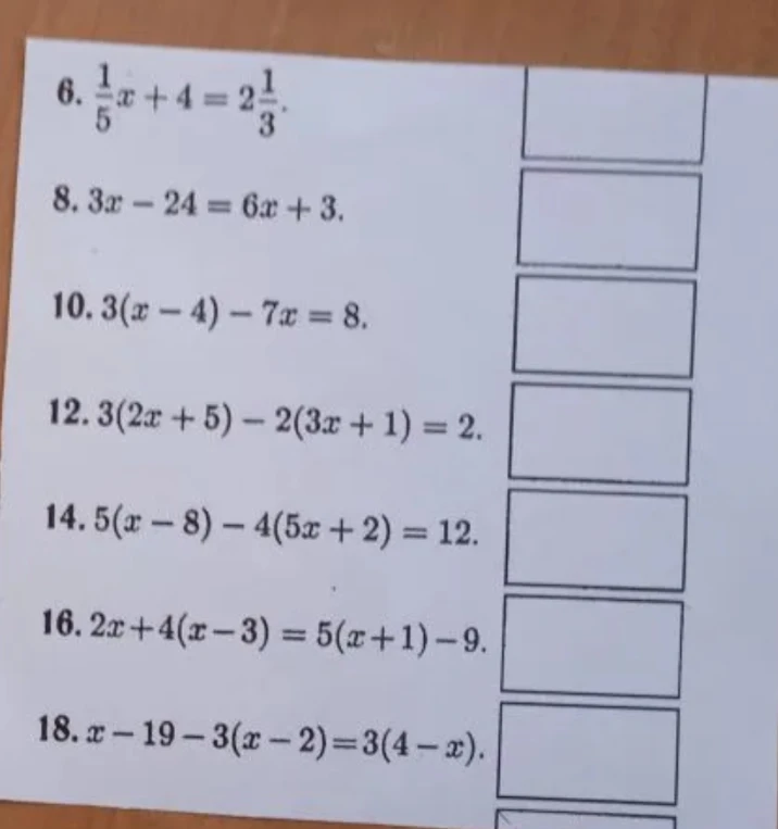 Решите уравнения: 6. 1/5x + 4 = 2 1/3; 8. 3x - 24 = 6x + 3; 10. 3(x - 4) - 7x = 8; 12. 3(2x + 5) - 2(3x + 1) = 2; 14. 5(x - 8) - 4(5x + 2) = 12; 16. 2x + 4(x - 3) = 5(x + 1) - 9; 18. x - 19 - 3(x - 2) = 3(4 - x)