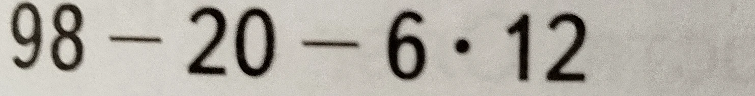Вычислите значение выражения 98 - 20 - 6 * 12