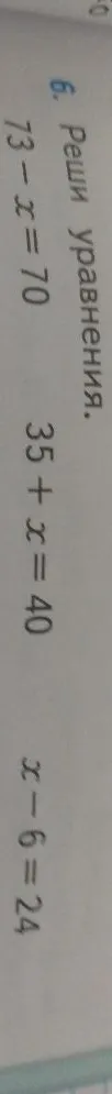 Реши уравнения: 73 - x = 70, 35 + x = 40, x - 6 = 24