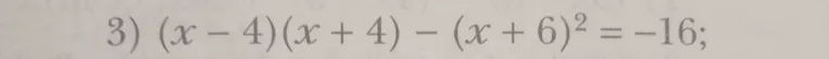 Решите уравнение (x - 4)(x + 4) - (x + 6)² = -16