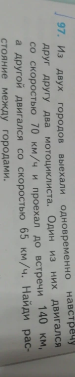 97. Из двух городов выехали одновременно навстречу друг другу два мотоциклиста. Один из них двигался со скоростью 70 км/ч и проехал до встречи 140 км, а другой двигался со скоростью 65 км/ч. Найди расстояние между городами.