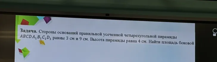 Стороны оснований правильной усеченной четырехугольной пирамиды $ABCDA_1B_1C_1D_1$ равны 3 см и 9 см. Высота пирамиды равна 4 см. Найти площадь боковой поверхности.