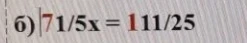 Решите уравнение: 7 1/5 x = 1 11/25
