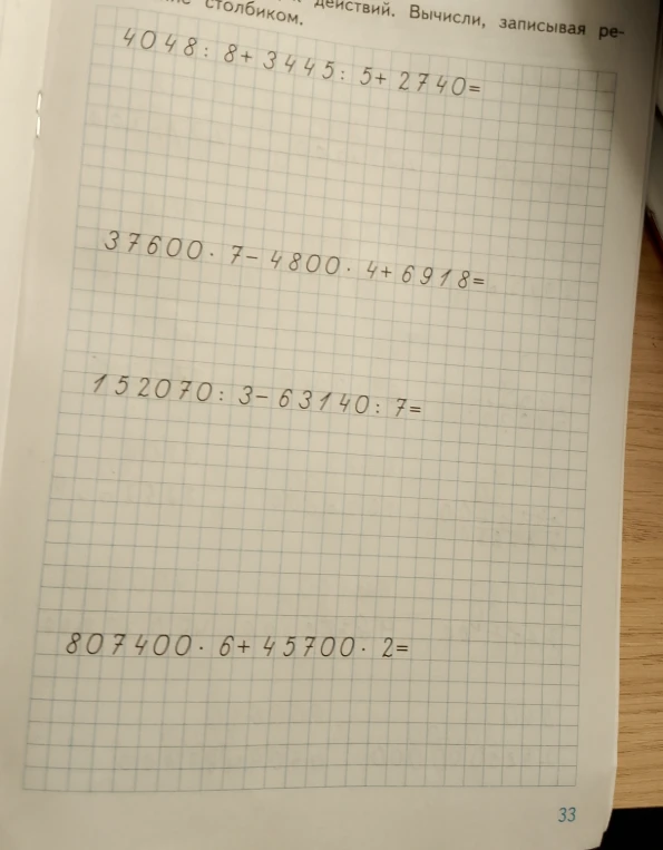 Вычисли, записывая решение столбиком: 4048 : 8 + 3445 : 5 + 2740; 37600 * 7 - 4800 * 4 + 6918; 152070 : 3 - 63140 : 7; 807400 * 6 + 45700 * 2