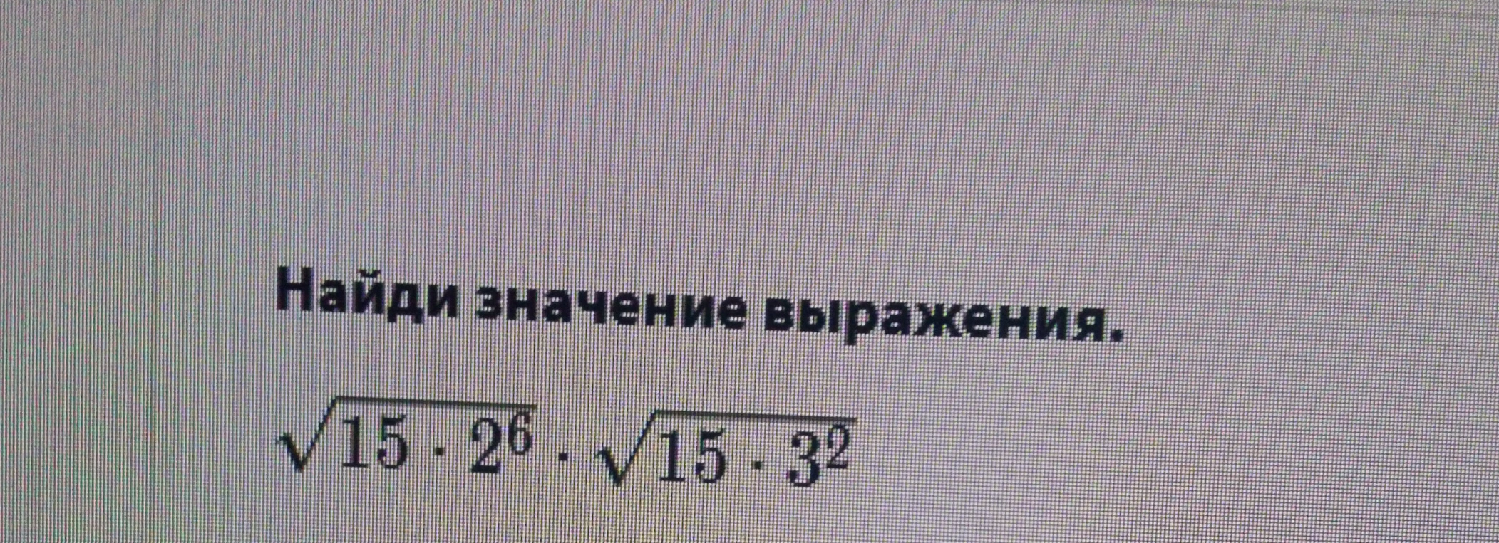Найди значение выражения: sqrt(15 * 2^6) * sqrt(15 * 3^2)