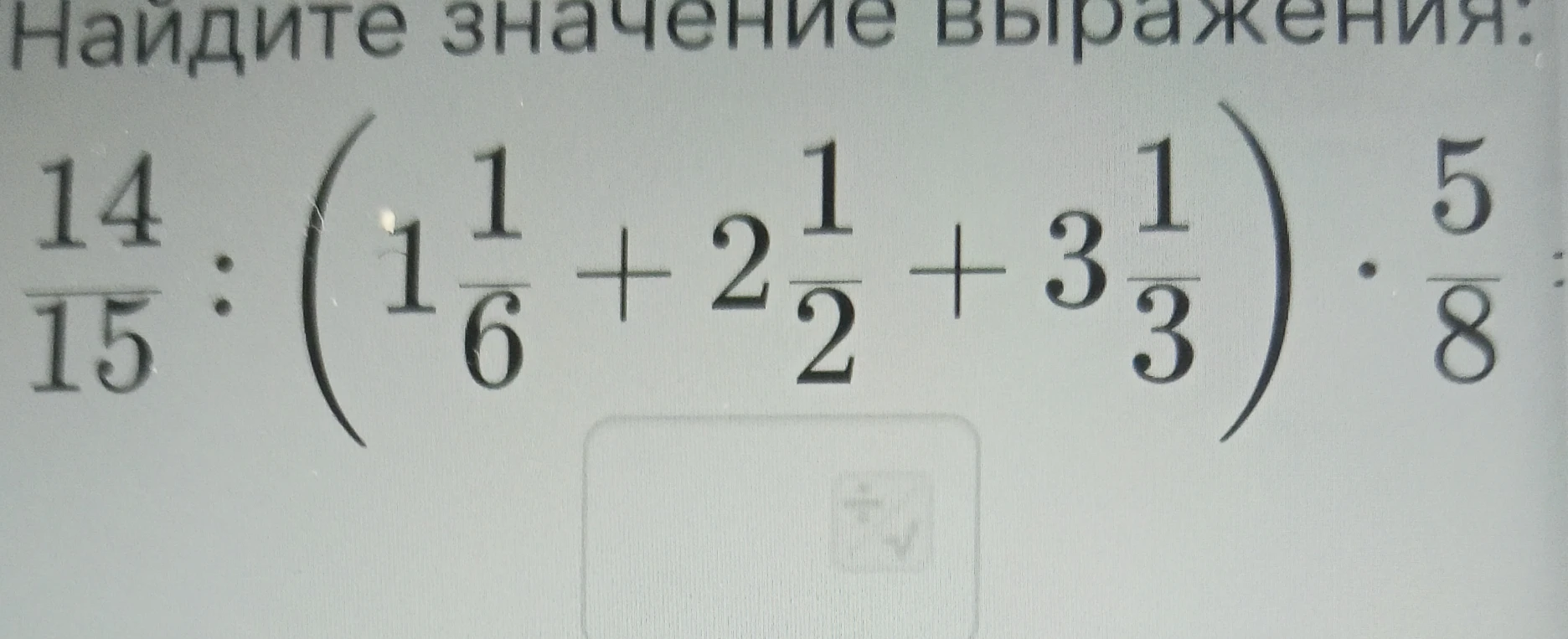 Найдите значение выражения: 14/15 : (1 1/6 + 2 1/2 + 3 1/3) * 5/8