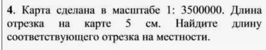 Карта сделана в масштабе 1: 3500000. Длина отрезка на карте 5 см. Найдите длину соответствующего отрезка на местности.