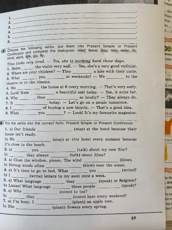 Choose the following verbs, put them into Present Simple or Present Continuous and complete the dialogues: read, leave, play, rain, wear, do, think, work, talk, go, fly.