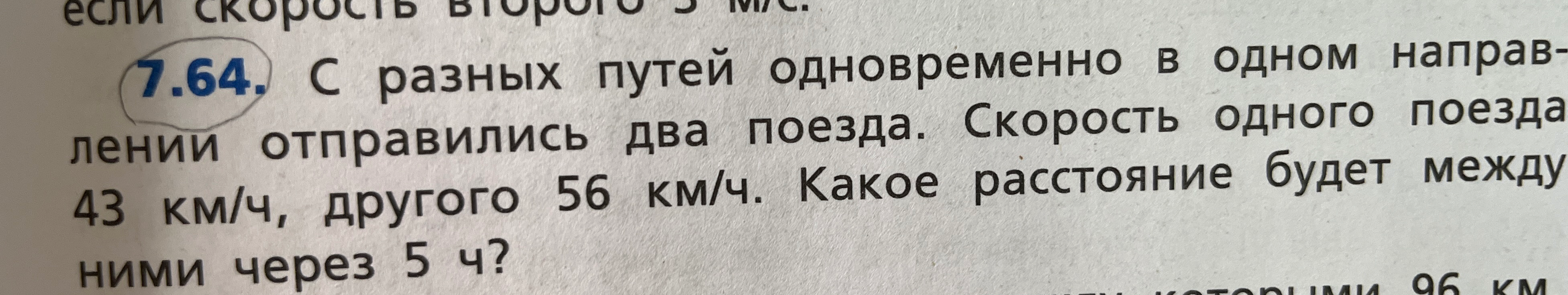 С разных путей одновременно в одном направлении отправились два поезда. Скорость одного поезда 43 км/ч, другого 56 км/ч. Какое расстояние будет между ними через 5 ч?