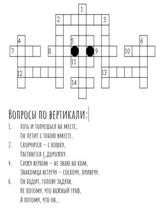 Разгадайте кроссворд по вертикали: 1. Хоть и топчешься на месте, он летит с тобою вместе. 2. Скорчится - с кошку, растянется с дорожку. 4. Сижу верхом - не знаю на ком. 6. Он ходит, голову задрав...