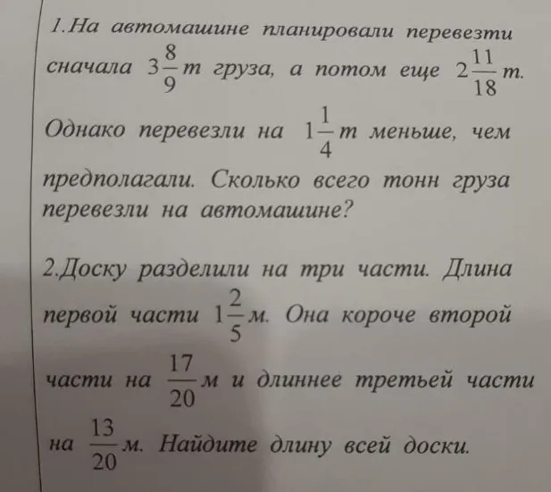 1. На автомашине планировали перевезти сначала 3 8/9 т груза, а потом еще 2 11/18 т. 2. Доску разделили на три части. Найдите длину всей доски.